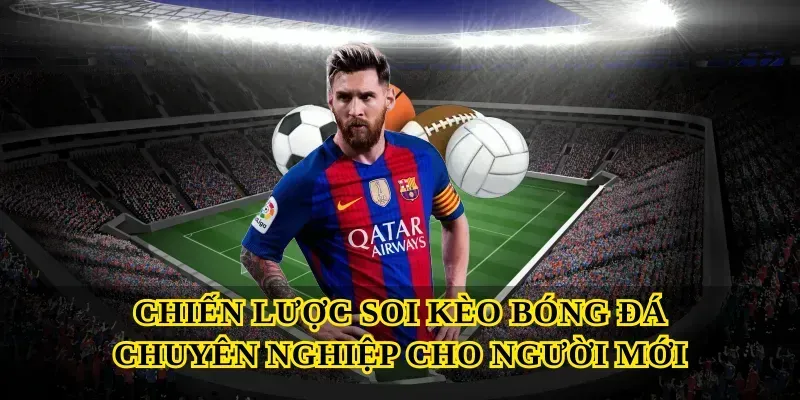 Chiến lược soi kèo bóng đá chuyên nghiệp cho người mới
