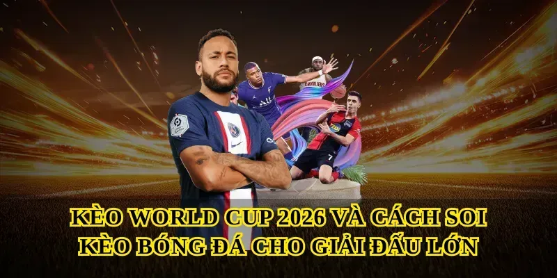 Kèo World Cup 2026 và cách soi kèo bóng đá cho giải đấu lớn
